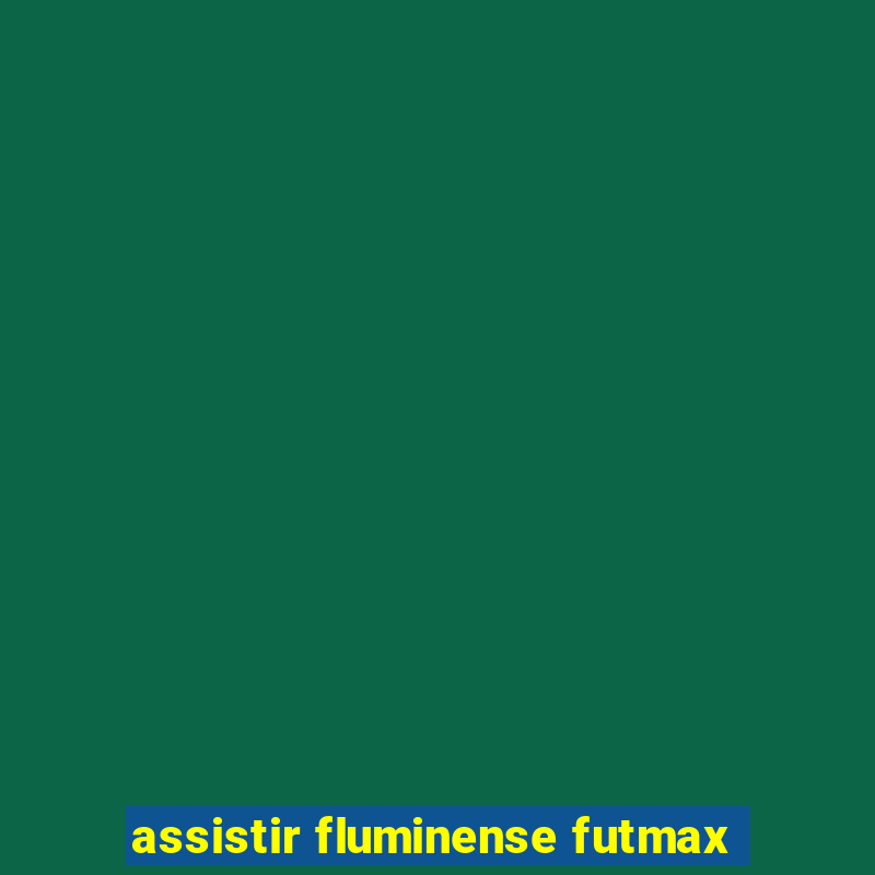 assistir fluminense futmax